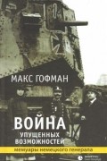 Макс Гофман - Война упущенных возможностей