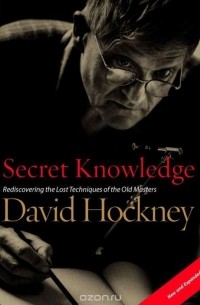 Дэвид Хокни - Secret Knowledge: Rediscovering the Lost Techniques of the Old Masters