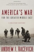 Эндрю Дж. Басевич - America&#039;s War for the Greater Middle East: A Military History