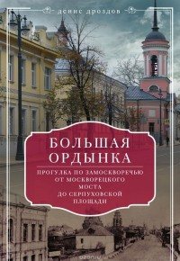 Дроздов Д.П. - Большая Ордынка. Прогулка по Замоскворечью от Москворецкого моста до Серпуховской площади.