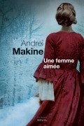 Andreï Makine - Une femme aimée