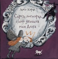 Льюіс Кэрал - Скрозь люстэрка, і што ўбачыла там Аліса