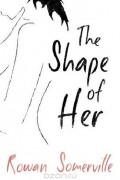 Рован Сомервилл - The Shape of Her