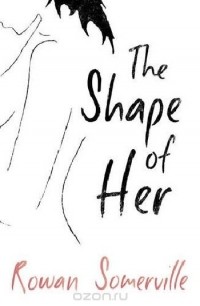 Рован Сомервилл - The Shape of Her