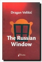 Dragan Velikić - The Russian Window