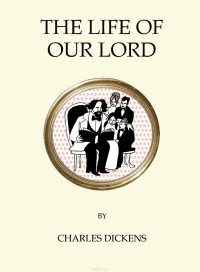 Charles Dickens - The Life of Our Lord