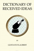 Gustave Flaubert - The Dictionary of Received Ideas