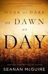 Seanan McGuire - Dusk or Dark or Dawn or Day