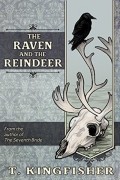 T. Kingfisher - The Raven and the Reindeer