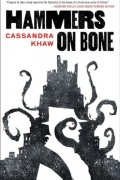 Cassandra Khaw - Hammers on Bone