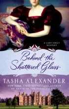 Tasha Alexander - Behind the Shattered Glass