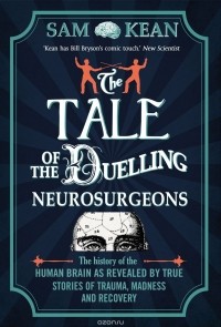 Sam Kean - The Tale of the Duelling Neurosurgeons
