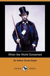 Sir Arthur Conan Doyle - When the World Screamed