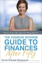 Carrie Schwab-Pomerantz - The Charles Schwab Guide to Finances After Fifty: Answers to Your Most Important Money Questions