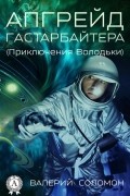 Валерий Соломон - Апгрейд гастарбайтера. (Приключения Володьки)