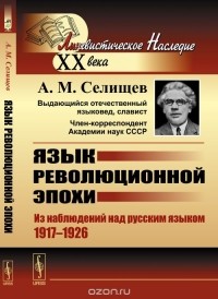 Афанасий Селищев - Язык революционной эпохи. Из наблюдений над русским языком (1917-1926)