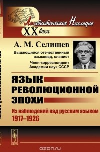 Афанасий Селищев - Язык революционной эпохи. Из наблюдений над русским языком (1917-1926)