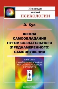 Эмиль Куэ - Школа самообладания путем сознательного (преднамеренного) самовнушения