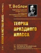 Т. Веблен - Теория праздного класса