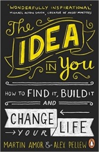  - The Idea in You: How to Find It, Build It, and Change Your Life
