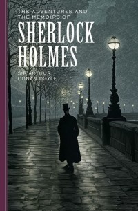 Sir Arthur Conan Doyle - The Adventures of and the Memoirs of Sherlock Holmes