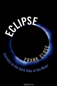 Frank Close - Eclipse - Journeys to the Dark Side of the Moon
