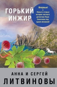 Анна и Сергей Литвиновы - Горький инжир (сборник)
