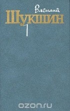 Василий Шукшин - Василий Шукшин. Собрание сочинений в трех томах. Том 1 (сборник)