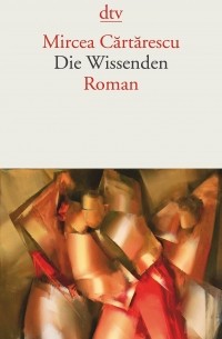 Mircea Cărtărescu - Die Wissenden