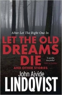 John Ajvide Lindqvist - Let the Old Dreams Die