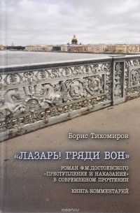 Тихомиров Б.Н. - "Лазарь! гряди вон". Роман Ф. М. Достоевского "Преступление и наказание" в современном прочтении. Книга-комментарий