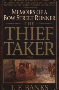 Т. Ф. Бэнкс - The Thief-Taker: Memoirs of a Bow Street Runner