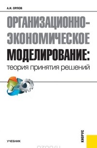 Александр Орлов - Организационно-экономическое моделирование. Теория принятия решений