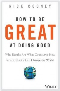 Nick Cooney - How to Be Great at Doing Good: Why Results Are What Count and How Smart Charity Can Change the World