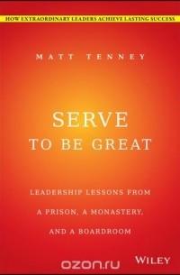  - Serve to Be Great: Leadership Lessons from a Prison, a Monastery, and a Boardroom