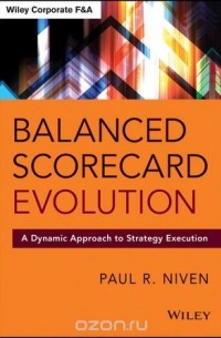 Paul R. Niven - Balanced Scorecard Evolution: A Dynamic Approach to Strategy Execution
