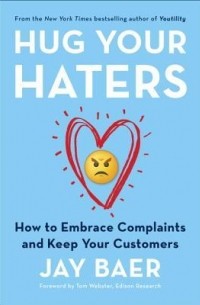 Jay Baer - Hug Your Haters: How to Embrace Complaints and Keep Your Customers