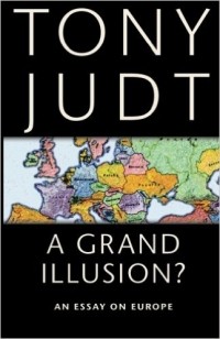 Tony Judt - A Grand Illusion?: An Essay on Europe