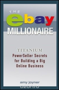 Amy Joyner - The eBay Millionaire: Titanium PowerSeller Secrets for Building a Big Online Business