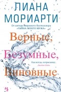 Лиана Мориарти - Верные, безумные, виновные