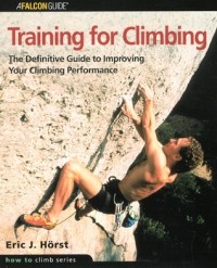 Эрик Дж. Хёрст - Training for Climbing: The Definitive Guide to Improving Your Climbing Performance