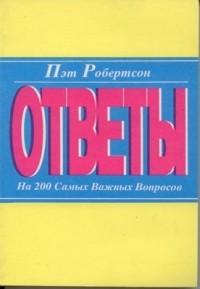 Пэт Робертсон - Ответы на 200 самых важных вопросов
