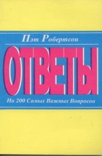 Пэт Робертсон - Ответы на 200 самых важных вопросов