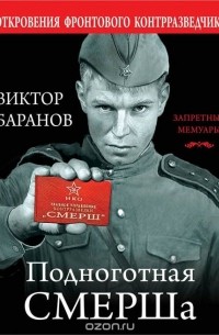 Виктор Баранов - Подноготная СМЕРШа. Откровения фронтового контрразведчика