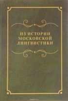 без автора - Из истории московской лингвистики