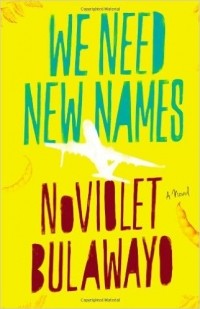 Noviolet Bulawayo - We Need New Names