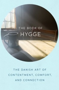 Louisa Thomsen Brits - The book of hygge: the Danish art of contentment, comfort, and connection