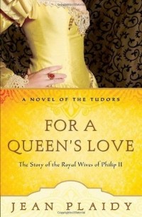  - For a Queen's Love: The Stories of the Royal Wives of Philip II