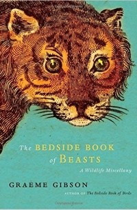 Graeme Gibson - The Bedside Book of Beasts: A Wildlife Miscellany