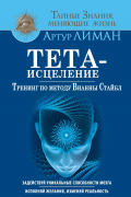 Артур Лиман - Тета-исцеление. Тренинг по методу Вианны Стайбл. Задействуй уникальные способности мозга. Исполняй желания, изменяй реальность